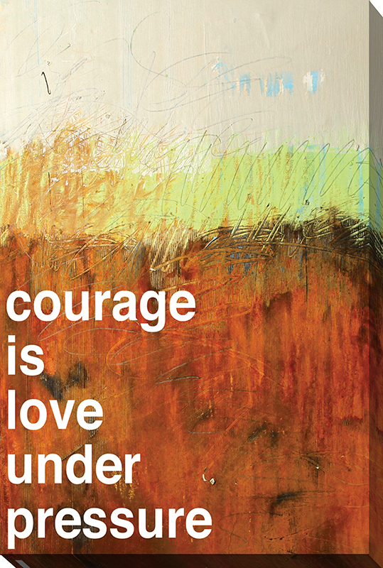 Courage is Love Underpressure